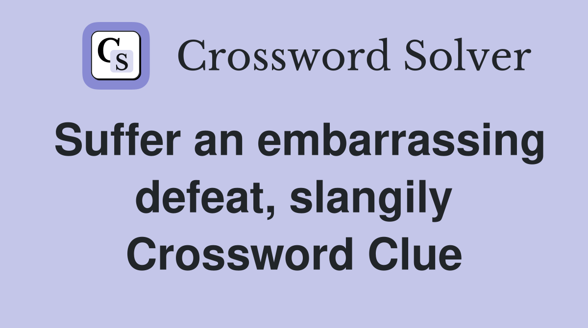 Suffer an embarrassing defeat, slangily Crossword Clue