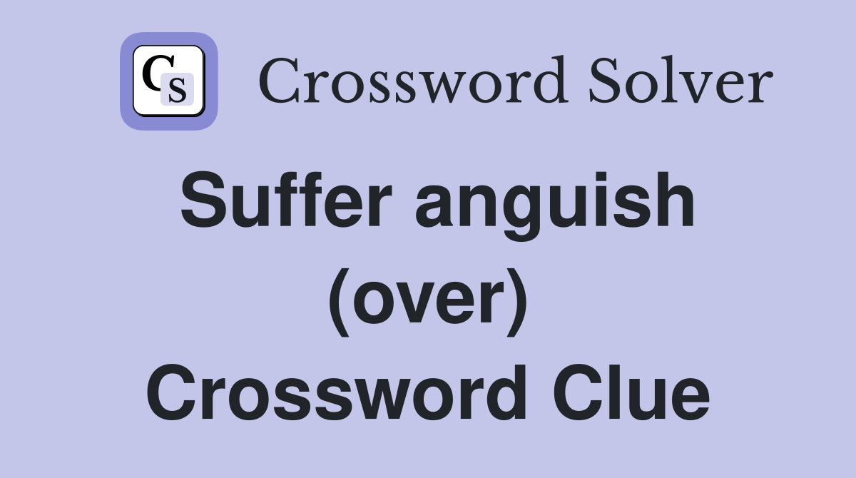 Suffer anguish (over) Crossword Clue