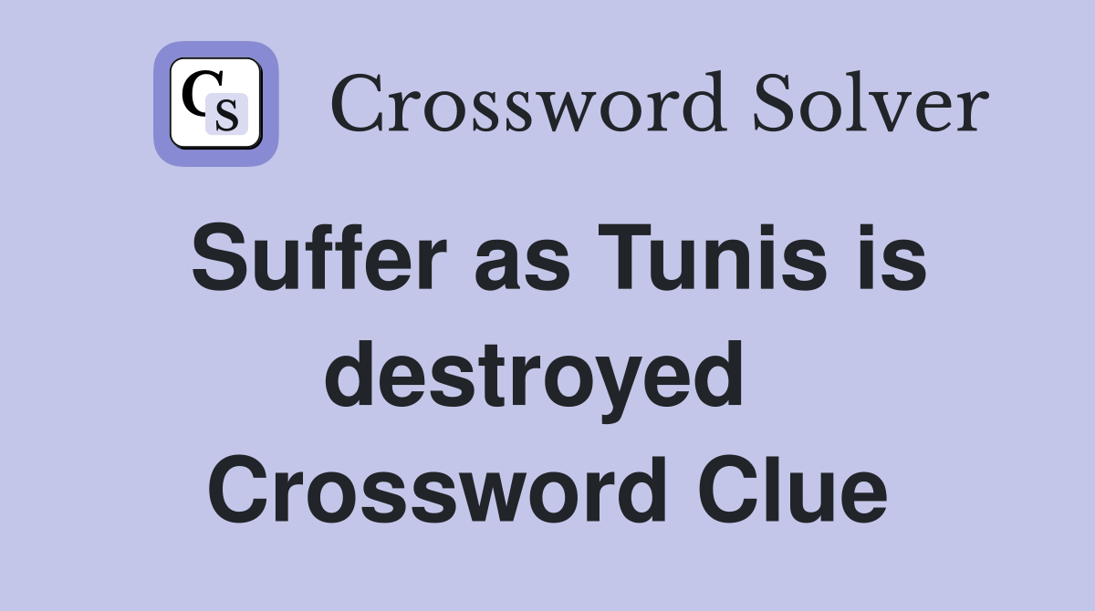 Suffer as Tunis is destroyed  Crossword Clue