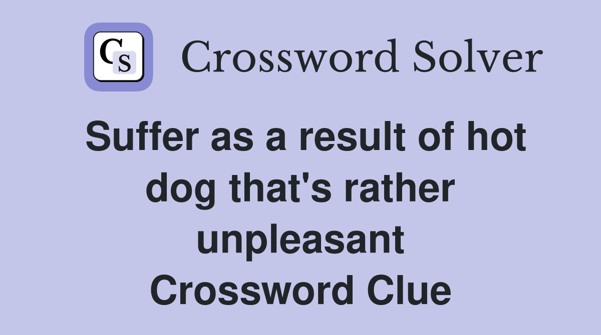 Suffer as a result of hot dog that's rather unpleasant Crossword Clue