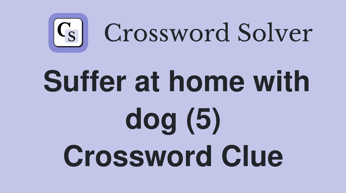 Suffer at home with dog (5) Crossword Clue