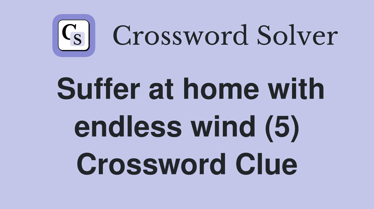 Suffer at home with endless wind (5) Crossword Clue