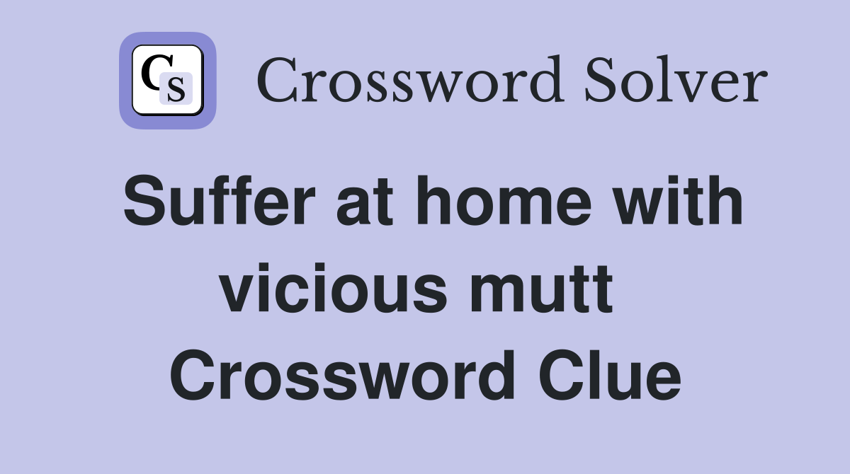 Suffer at home with vicious mutt  Crossword Clue