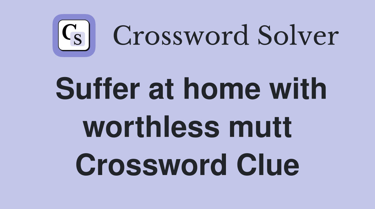 Suffer at home with worthless mutt Crossword Clue