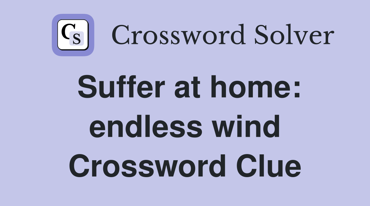 Suffer at home: endless wind Crossword Clue