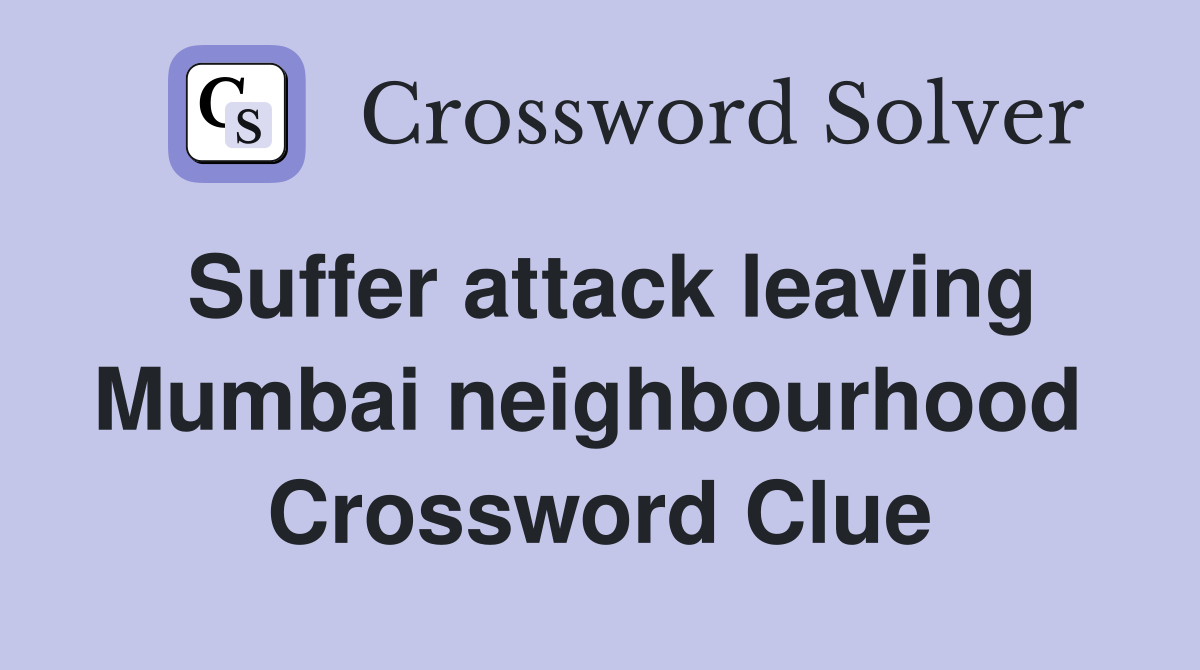 Suffer attack leaving Mumbai neighbourhood  Crossword Clue