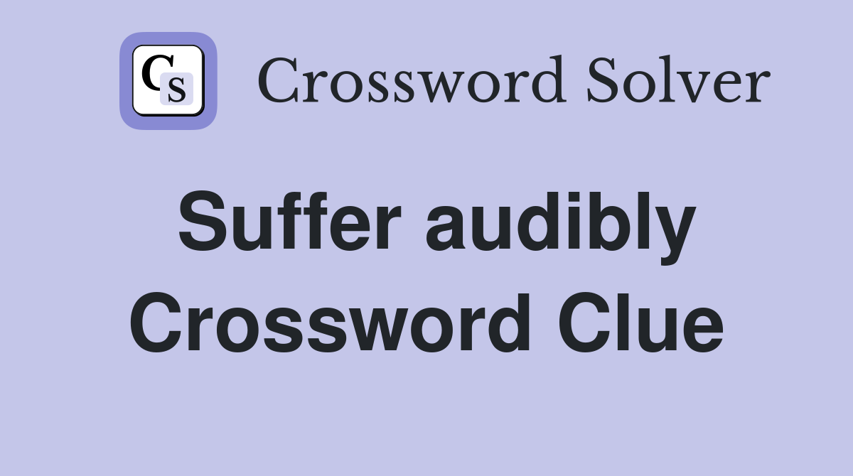 Suffer audibly Crossword Clue