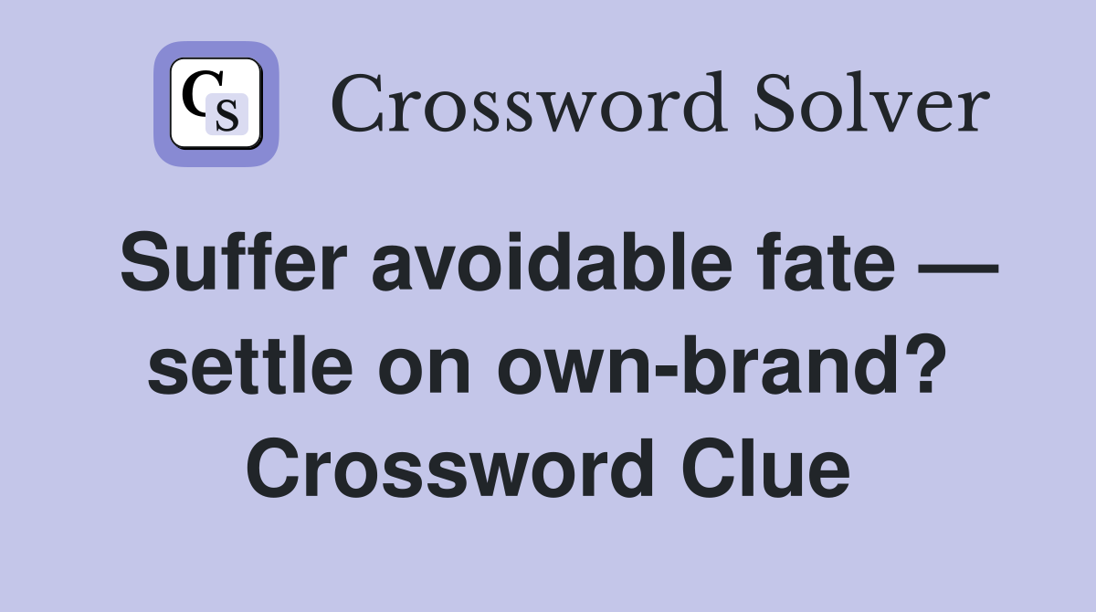 Suffer avoidable fate — settle on own-brand? Crossword Clue