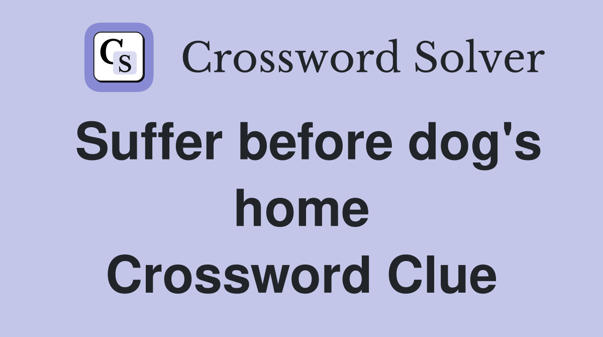 Suffer before dog's home Crossword Clue