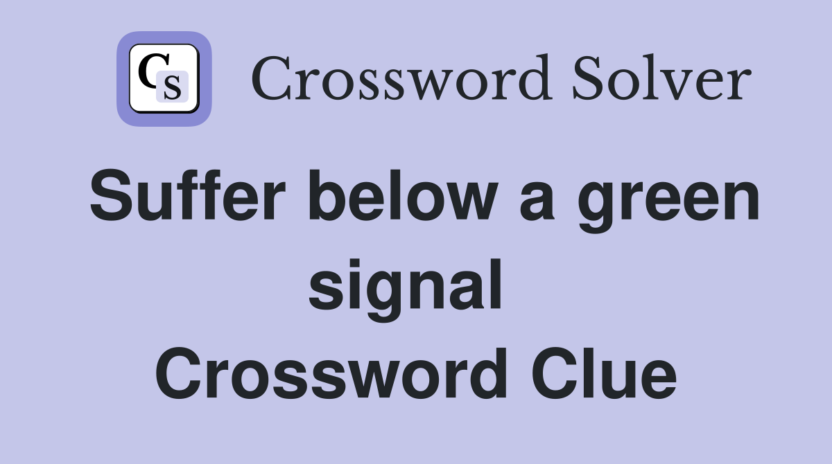 Suffer below a green signal  Crossword Clue