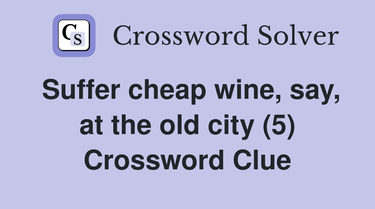 Suffer cheap wine, say, at the old city (5) Crossword Clue