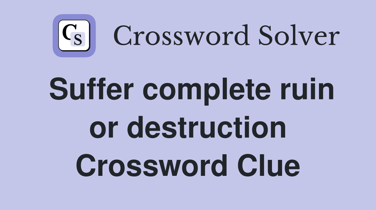 Suffer complete ruin or destruction Crossword Clue