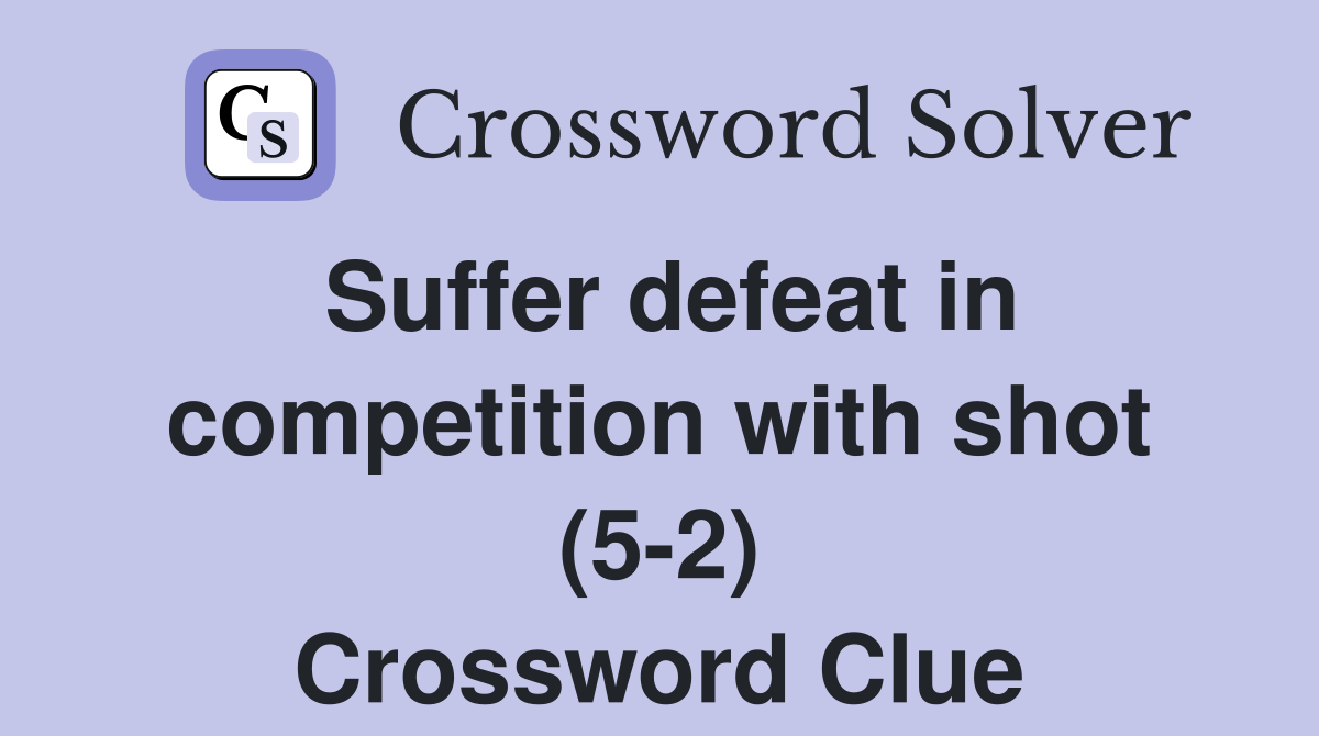 Suffer defeat in competition with shot (5-2) Crossword Clue