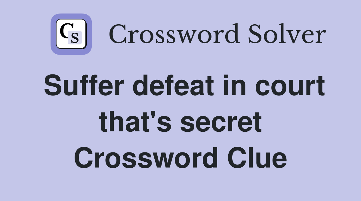 Suffer defeat in court that's secret Crossword Clue
