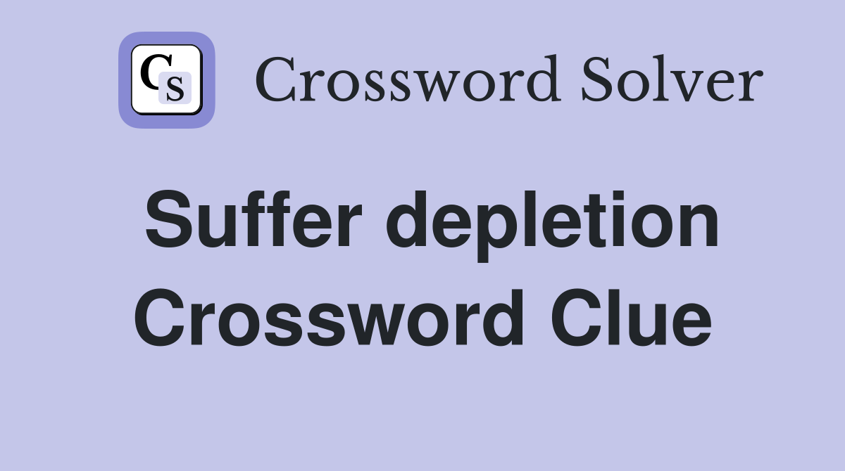 Suffer depletion Crossword Clue