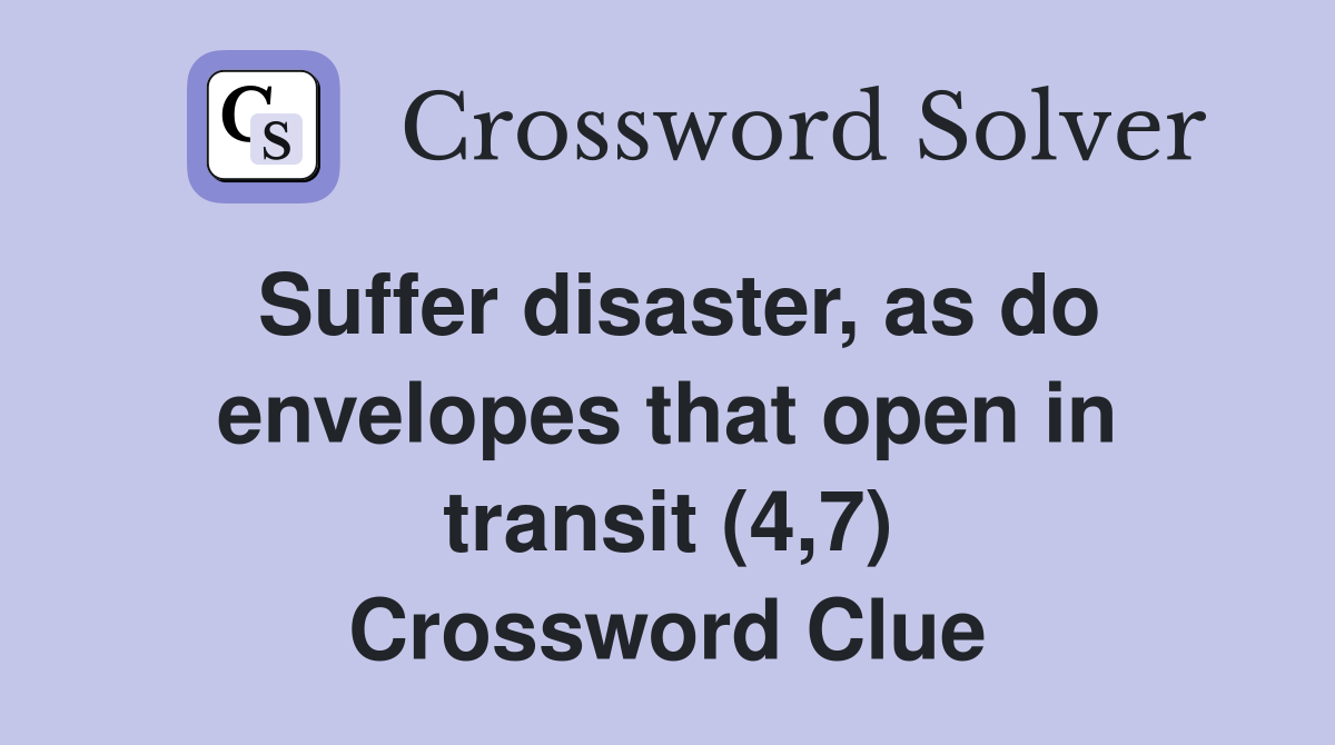 Suffer disaster, as do envelopes that open in transit (4,7) Crossword Clue