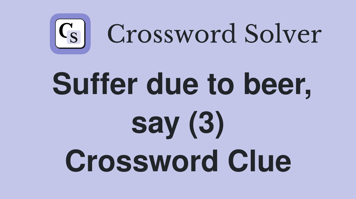 Suffer due to beer, say (3) Crossword Clue