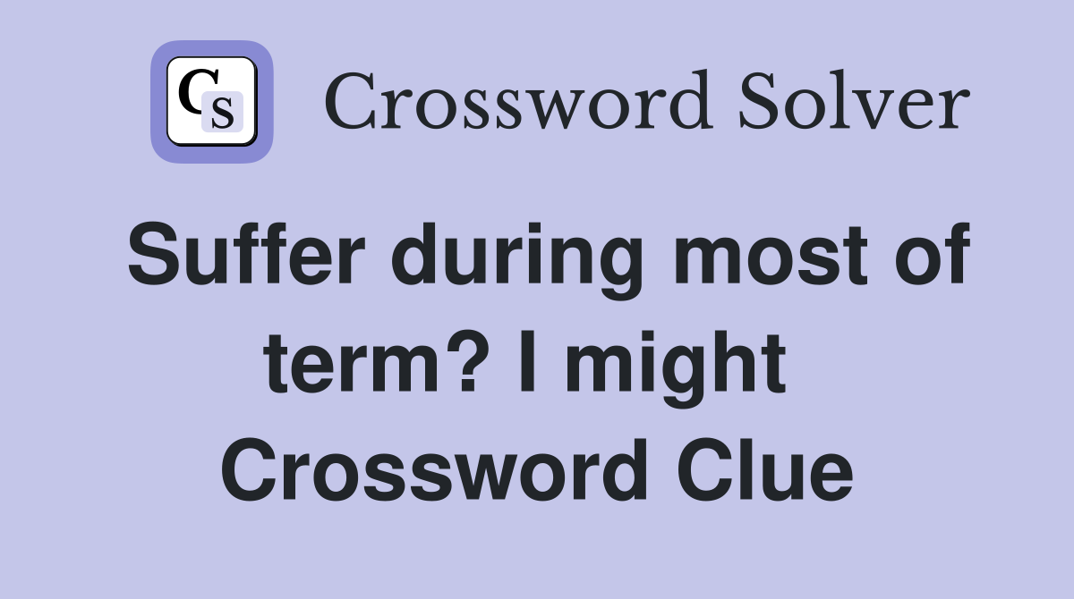 Suffer during most of term? I might  Crossword Clue