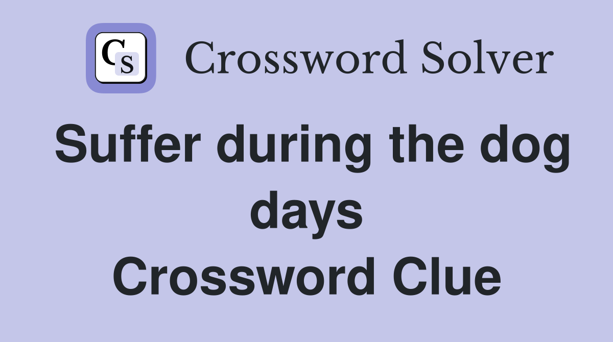 Suffer during the dog days Crossword Clue