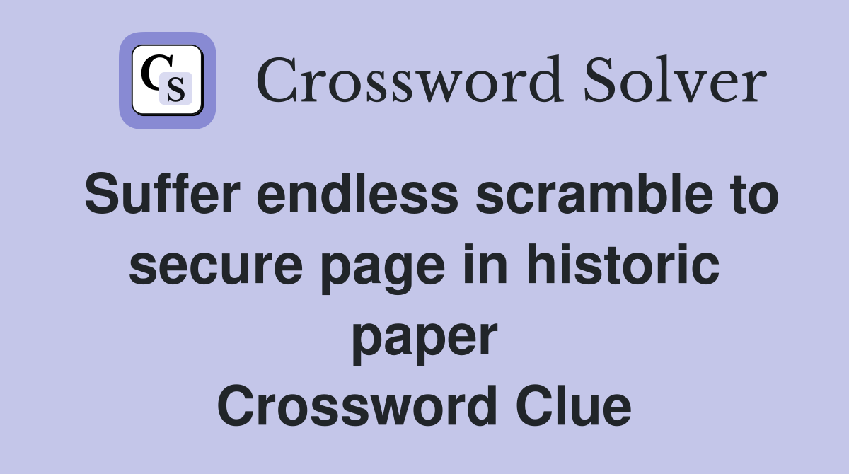 Suffer endless scramble to secure page in historic paper Crossword Clue
