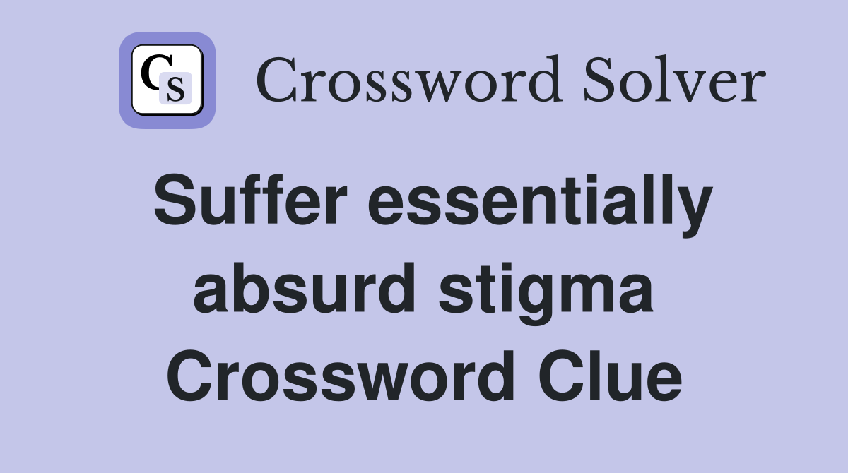 Suffer essentially absurd stigma Crossword Clue
