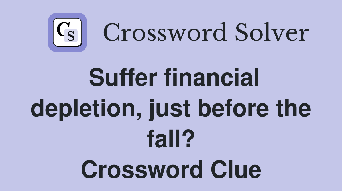 Suffer financial depletion, just before the fall? Crossword Clue