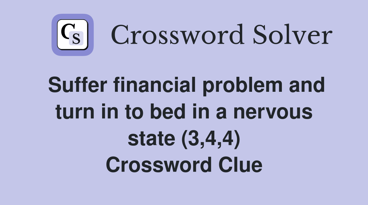 Suffer financial problem and turn in to bed in a nervous state (3,4,4) Crossword Clue