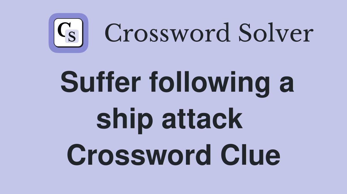 Suffer following a ship attack  Crossword Clue
