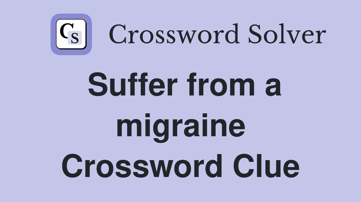 Suffer from a migraine Crossword Clue