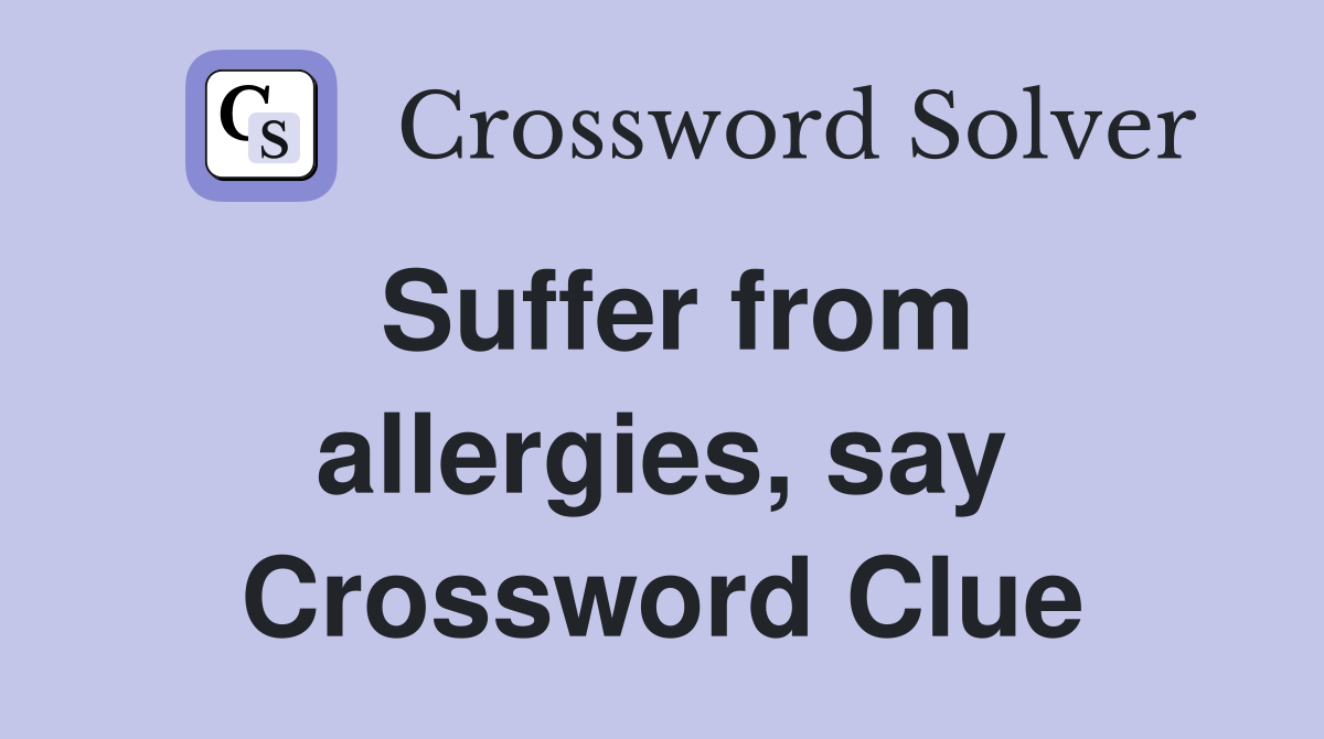 Suffer from allergies, say Crossword Clue