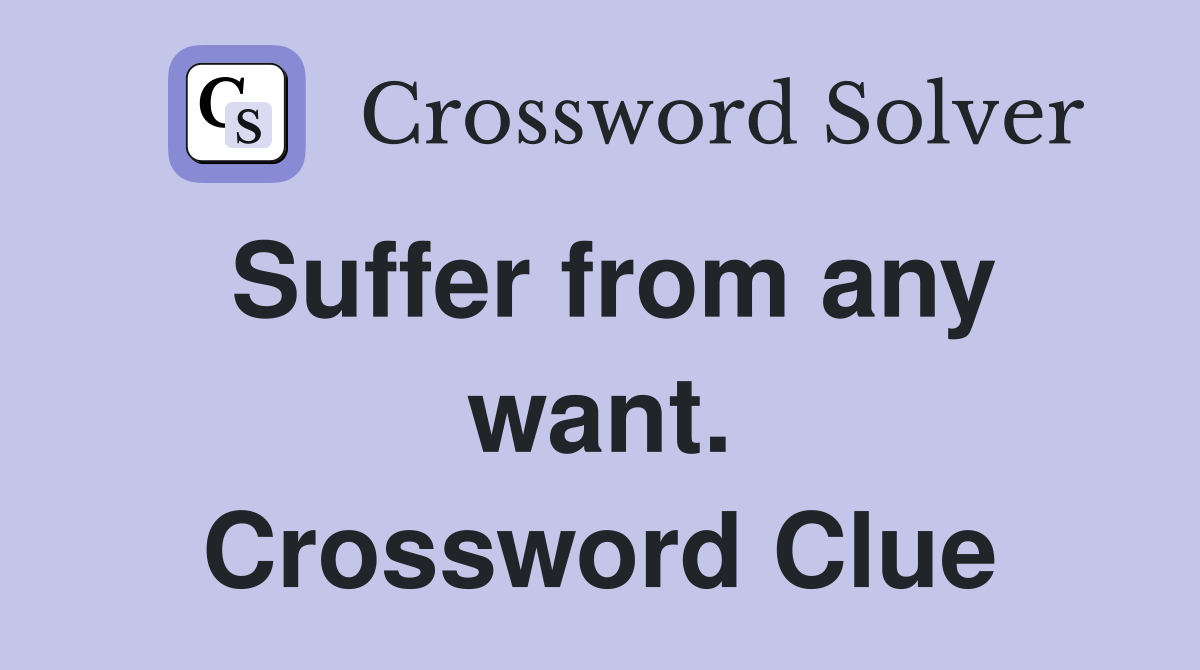 Suffer from any want. Crossword Clue