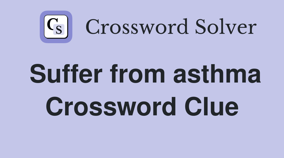 Suffer from asthma Crossword Clue