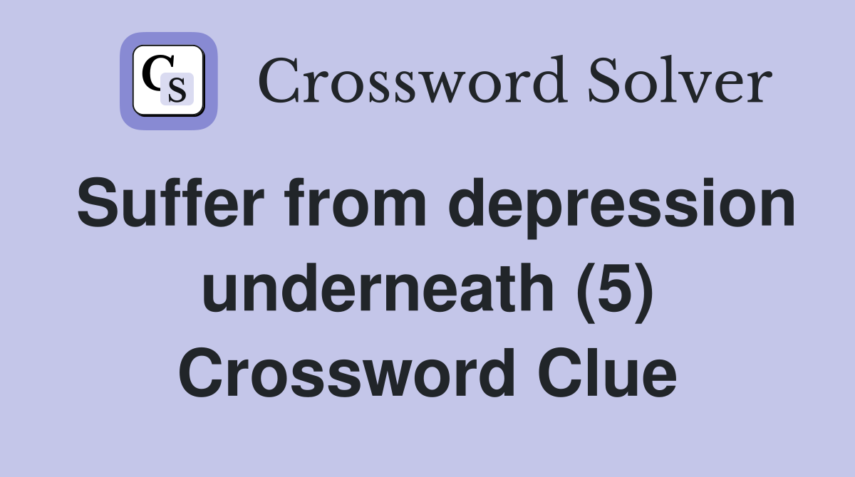 Suffer from depression underneath (5) Crossword Clue