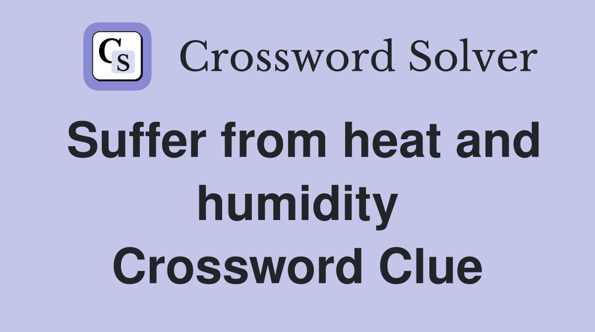 Suffer from heat and humidity Crossword Clue