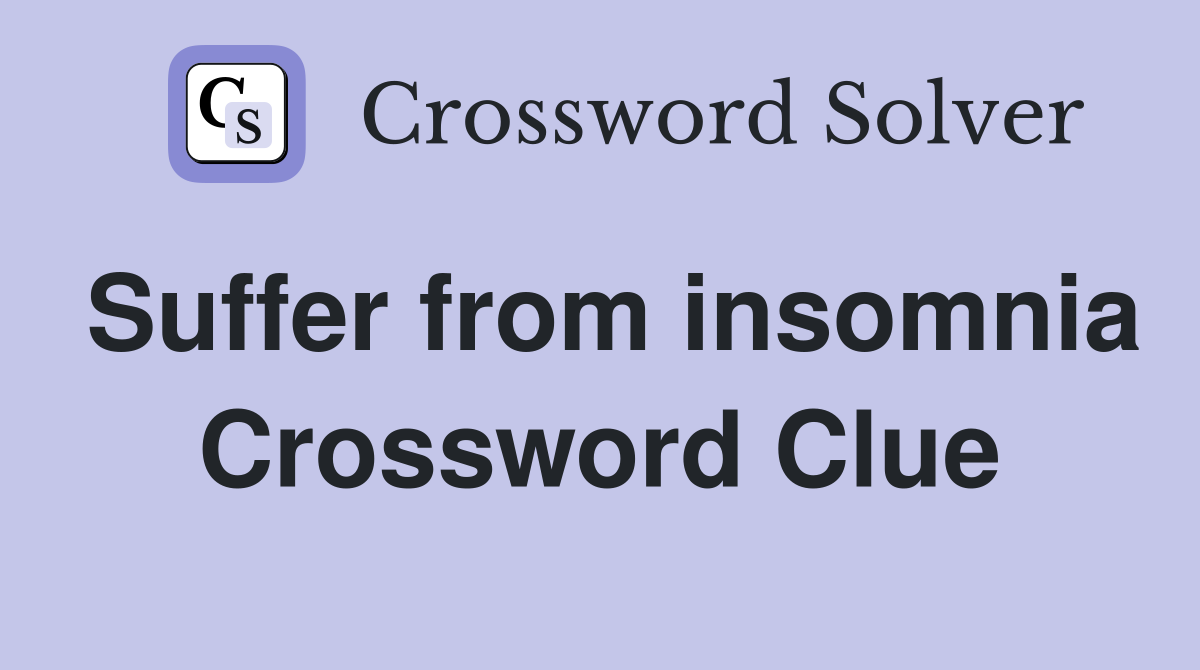 Suffer from insomnia Crossword Clue