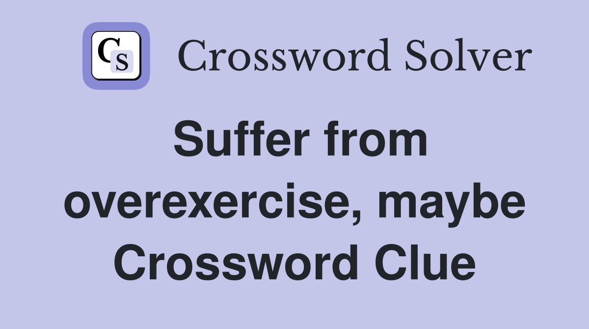 Suffer from overexercise, maybe Crossword Clue
