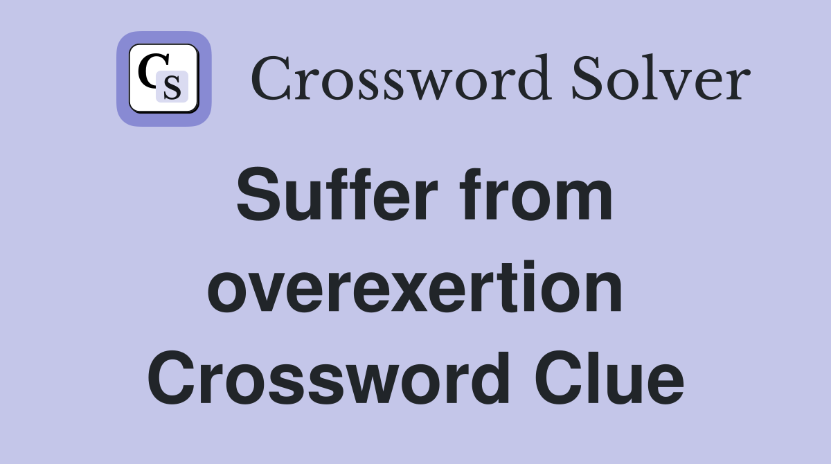 Suffer from overexertion Crossword Clue