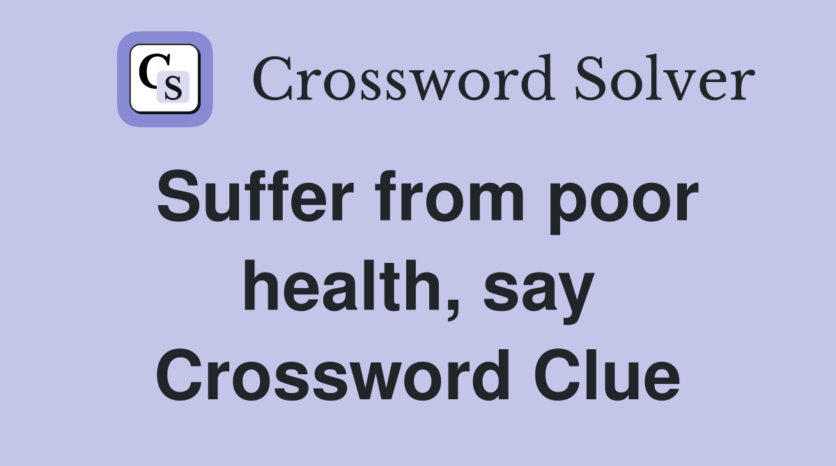 Suffer from poor health, say Crossword Clue