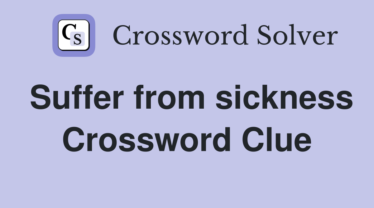 Suffer from sickness Crossword Clue