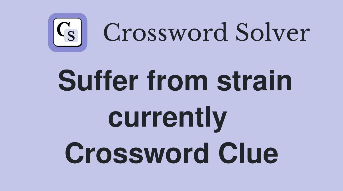 Suffer from strain currently  Crossword Clue