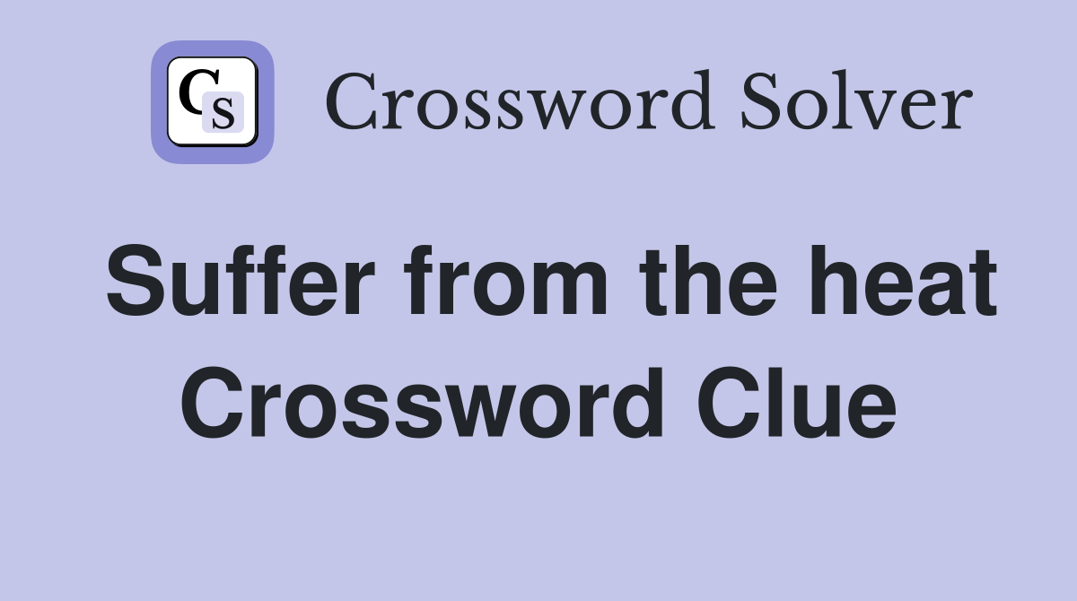 Suffer from the heat Crossword Clue