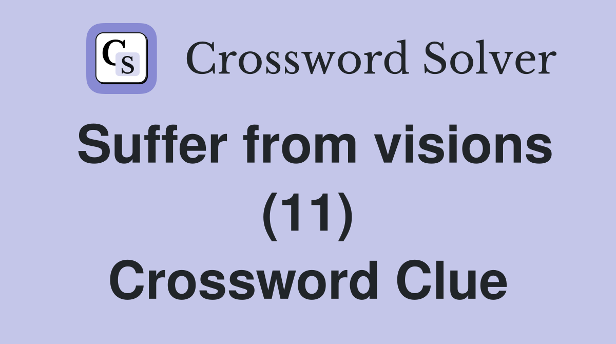 Suffer from visions (11) Crossword Clue