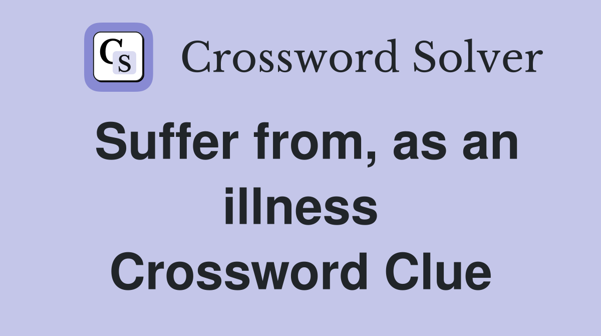 Suffer from, as an illness Crossword Clue