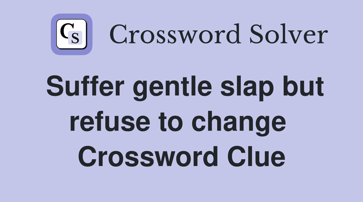Suffer gentle slap but refuse to change  Crossword Clue