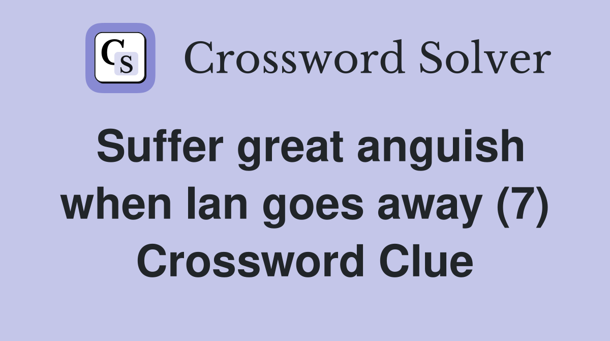 Suffer great anguish when Ian goes away (7) Crossword Clue