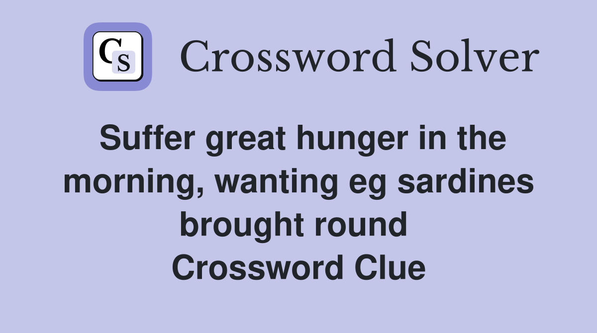 Suffer great hunger in the morning, wanting eg sardines brought round  Crossword Clue