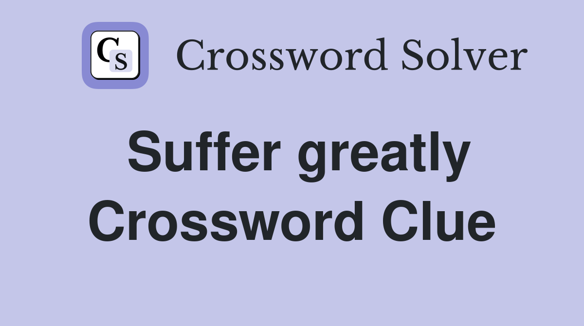 Suffer greatly Crossword Clue