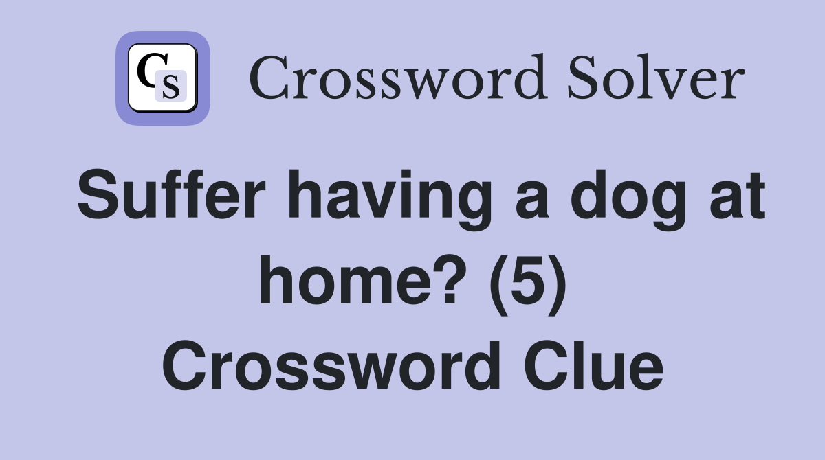 Suffer having a dog at home? (5) Crossword Clue