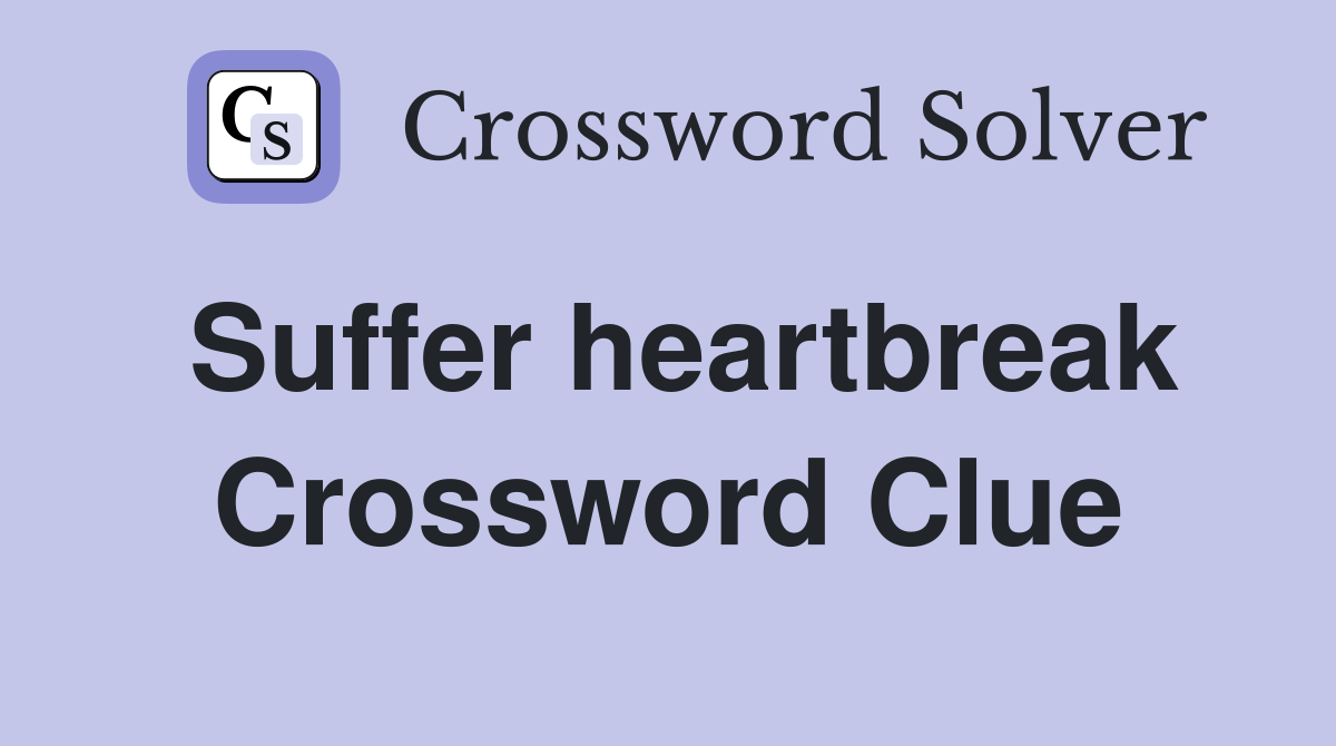 Suffer heartbreak Crossword Clue