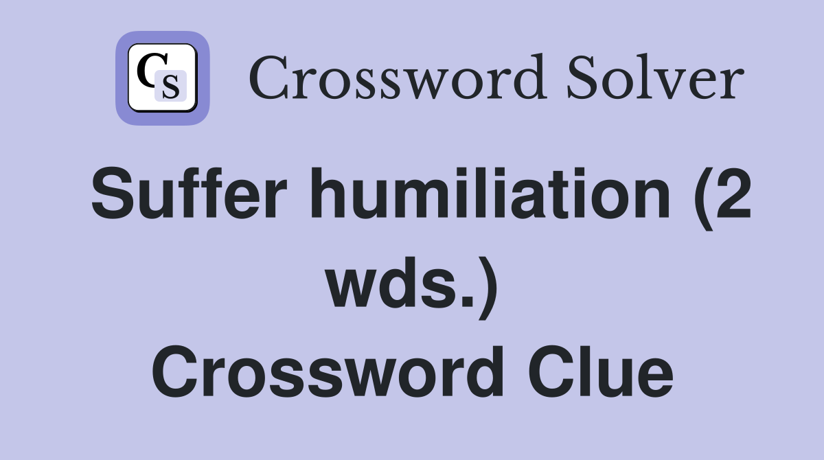 Suffer humiliation (2 wds.) Crossword Clue